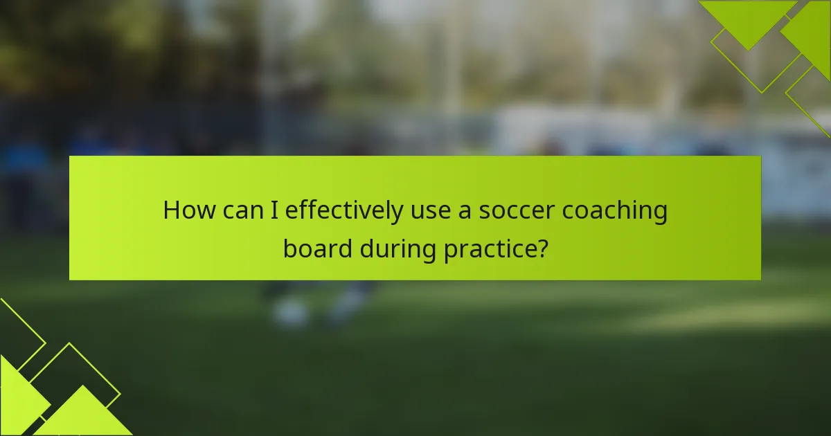 How can I effectively use a soccer coaching board during practice?