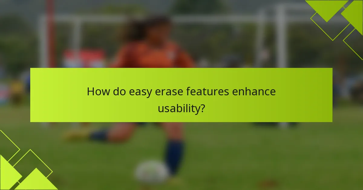 How do easy erase features enhance usability?