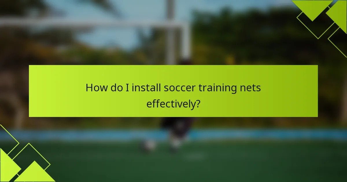 How do I install soccer training nets effectively?