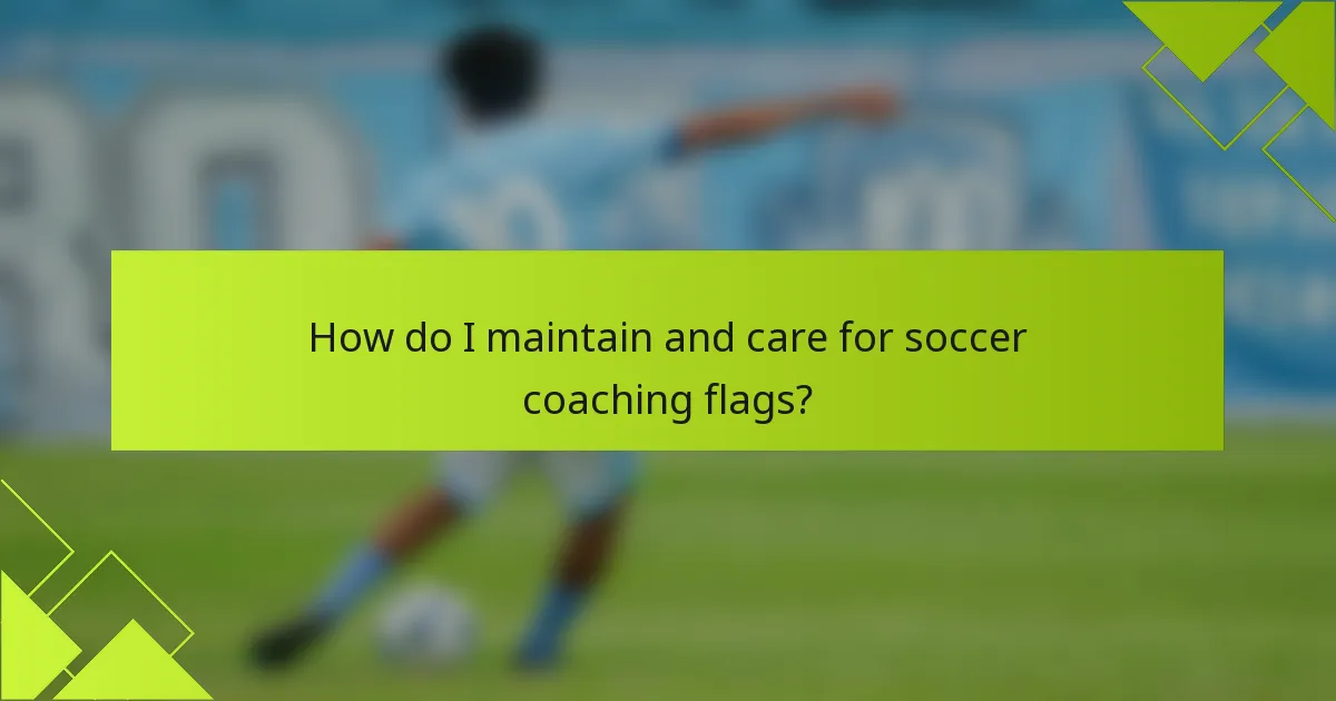 How do I maintain and care for soccer coaching flags?