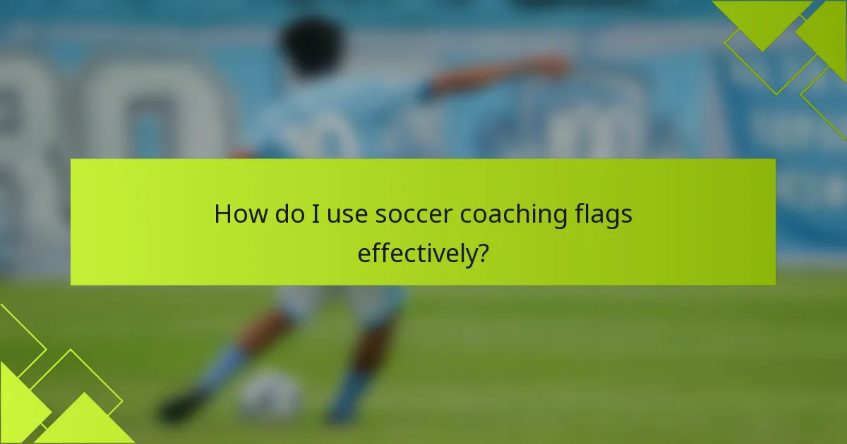 How do I use soccer coaching flags effectively?