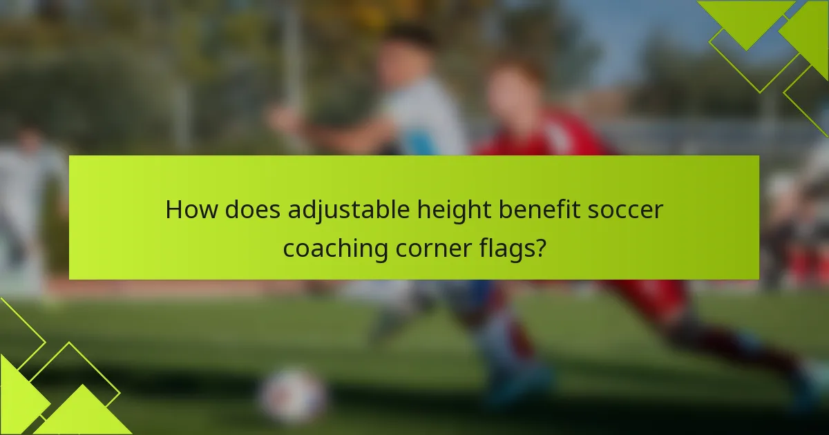 How does adjustable height benefit soccer coaching corner flags?