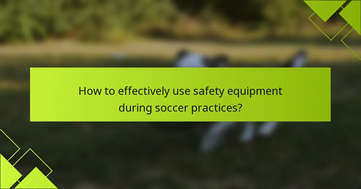 How to effectively use safety equipment during soccer practices?