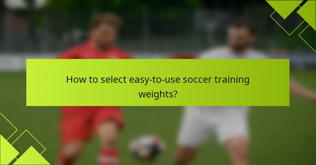 How to select easy-to-use soccer training weights?