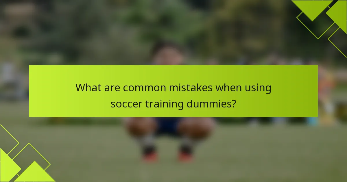 What are common mistakes when using soccer training dummies?