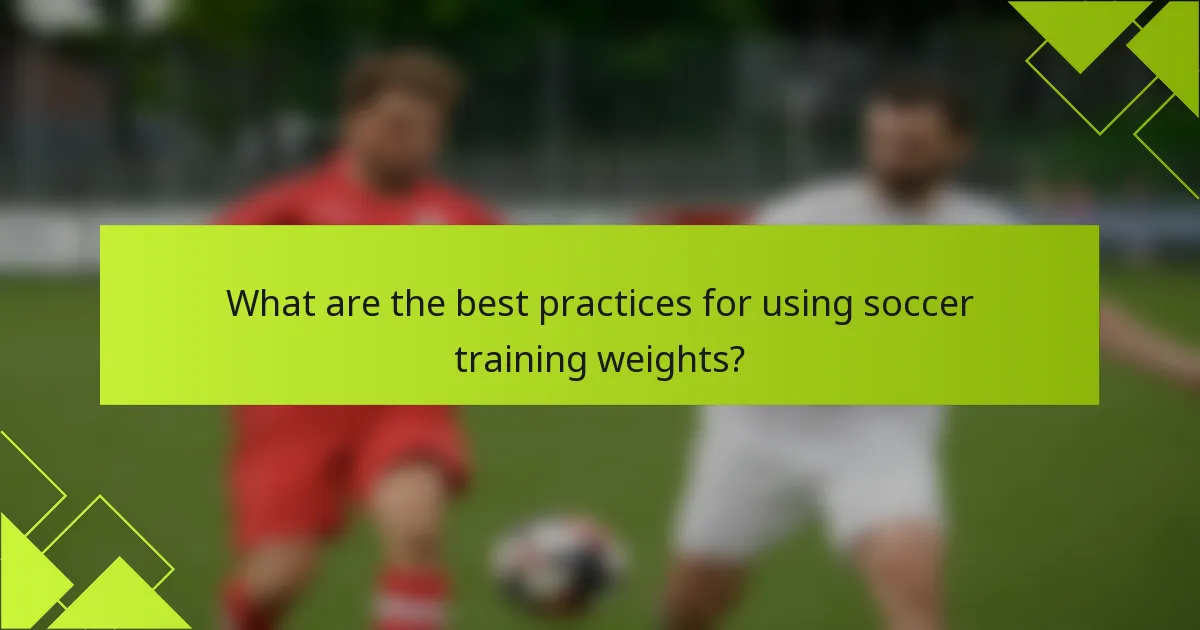 What are the best practices for using soccer training weights?