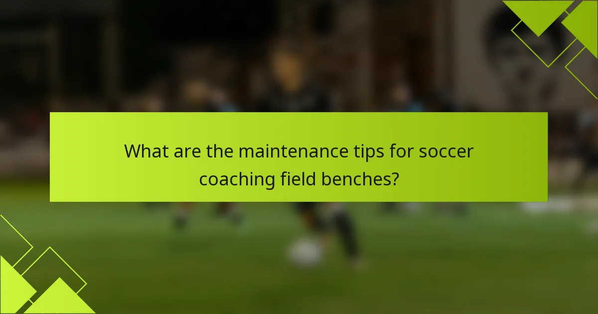 What are the maintenance tips for soccer coaching field benches?