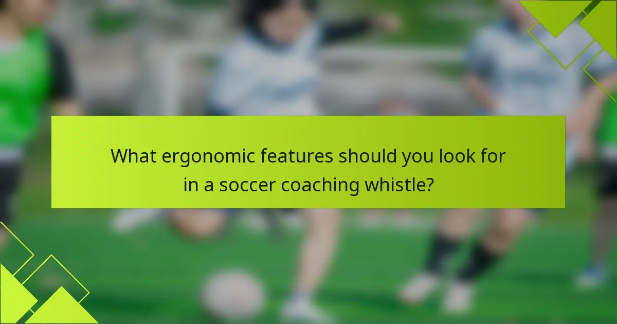 What ergonomic features should you look for in a soccer coaching whistle?