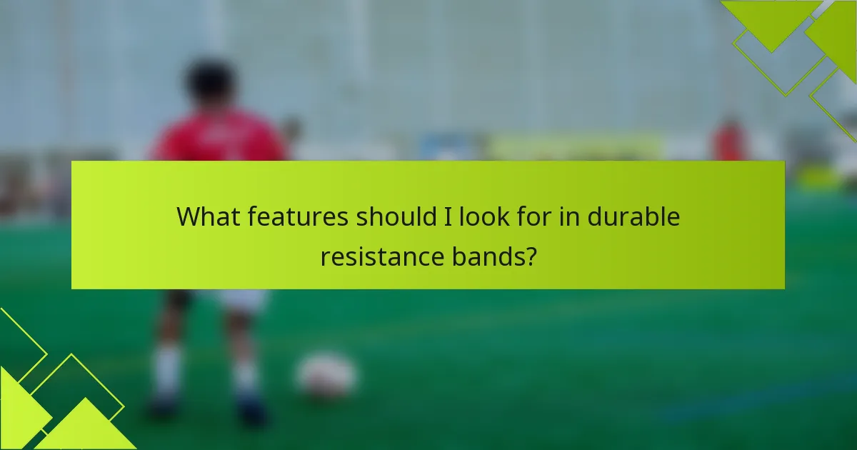 What features should I look for in durable resistance bands?
