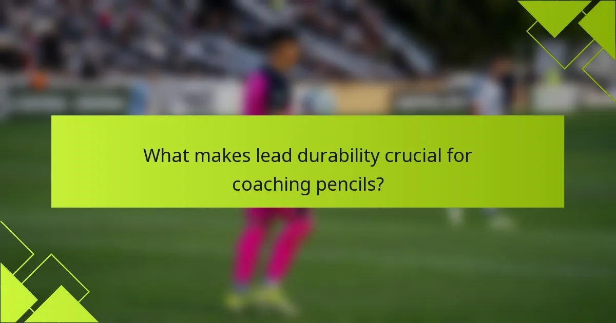 What makes lead durability crucial for coaching pencils?