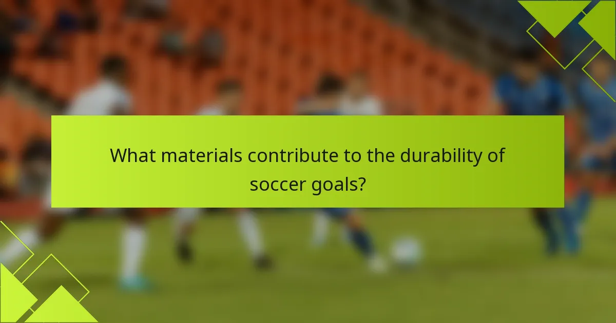 What materials contribute to the durability of soccer goals?