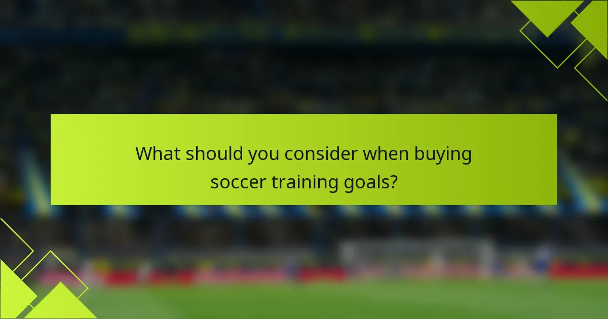 What should you consider when buying soccer training goals?