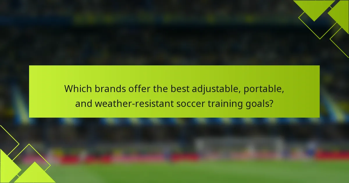 Which brands offer the best adjustable, portable, and weather-resistant soccer training goals?