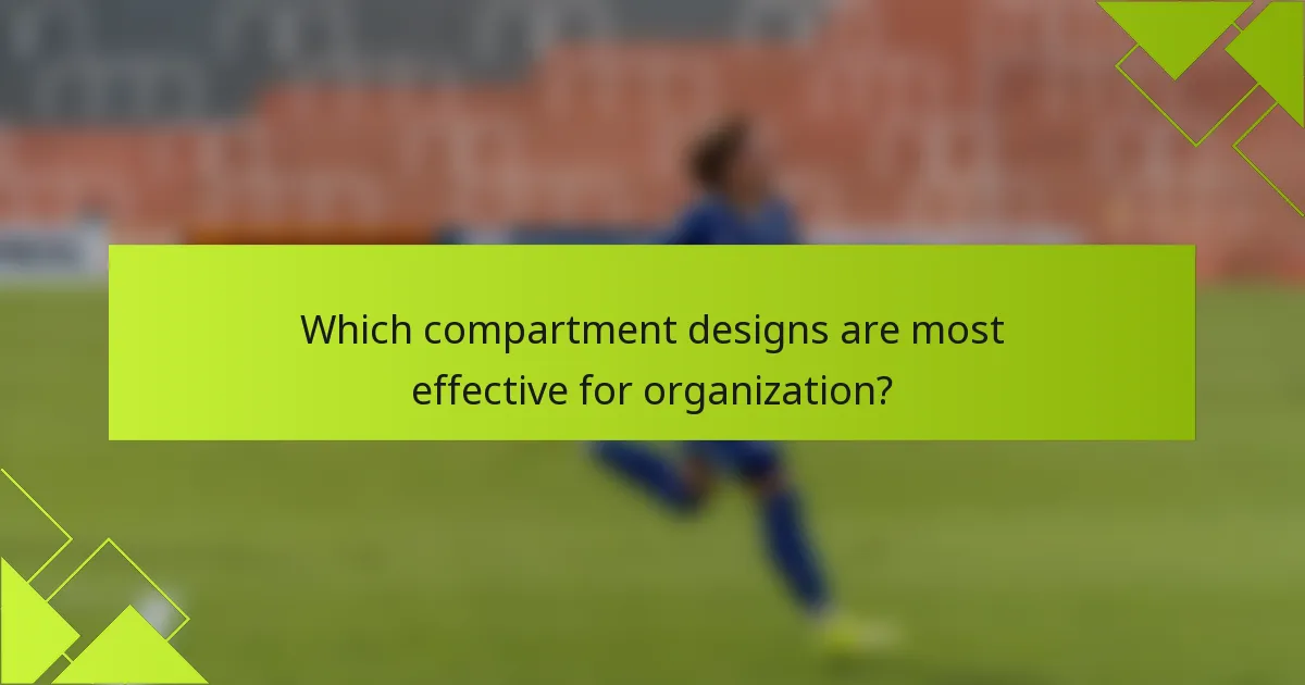 Which compartment designs are most effective for organization?