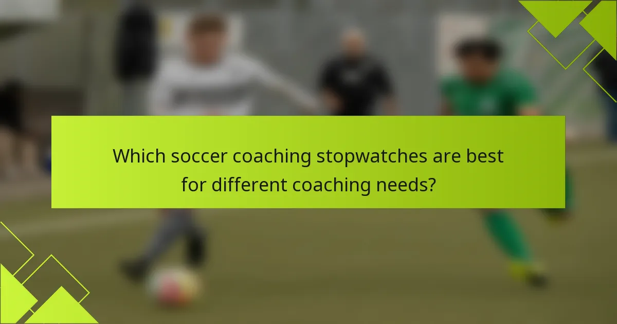 Which soccer coaching stopwatches are best for different coaching needs?