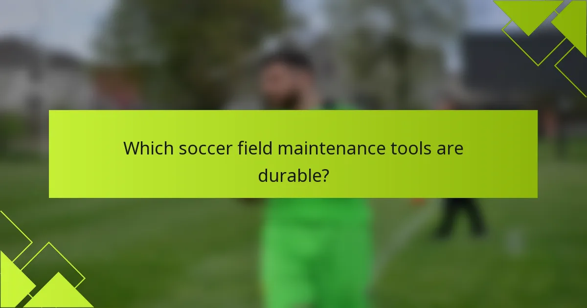 Which soccer field maintenance tools are durable?