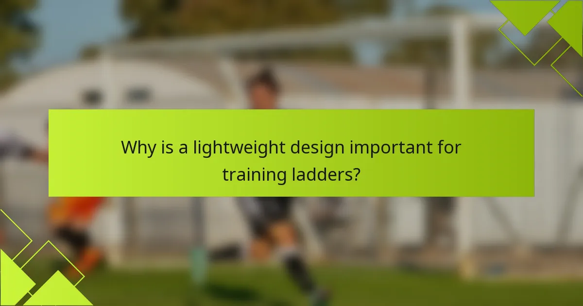 Why is a lightweight design important for training ladders?